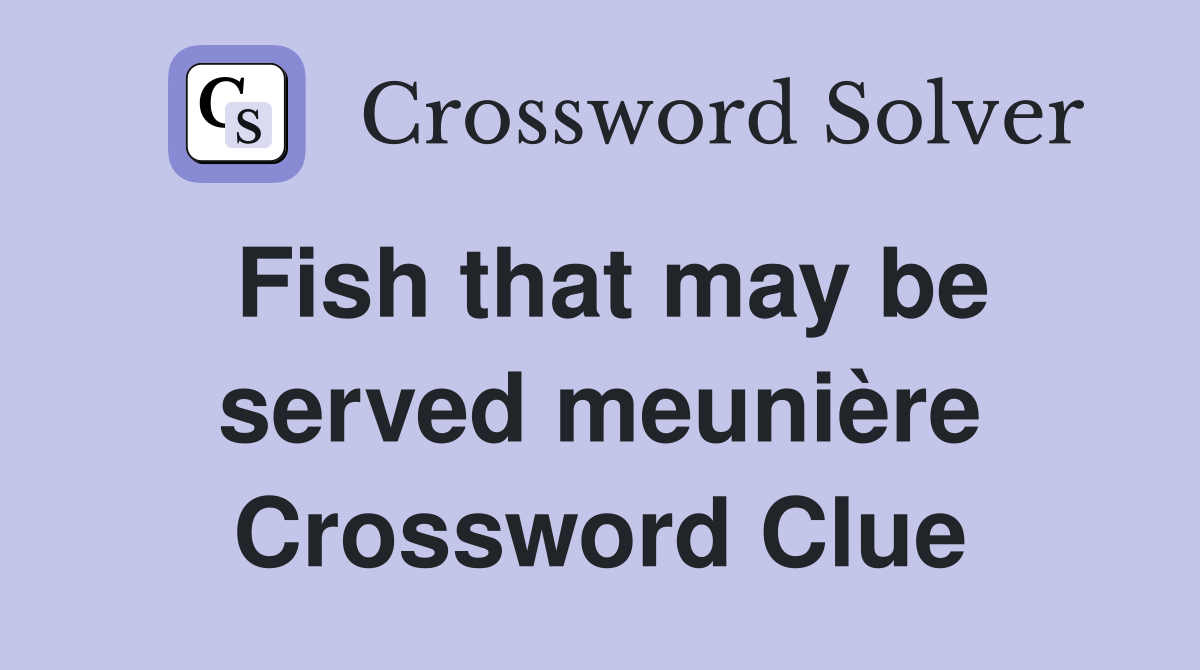 Fish that may be served meunière Crossword Clue