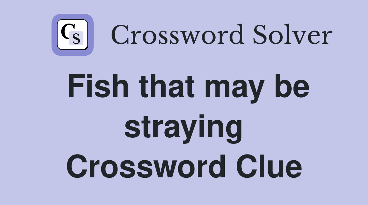 Fish that may be straying Crossword Clue