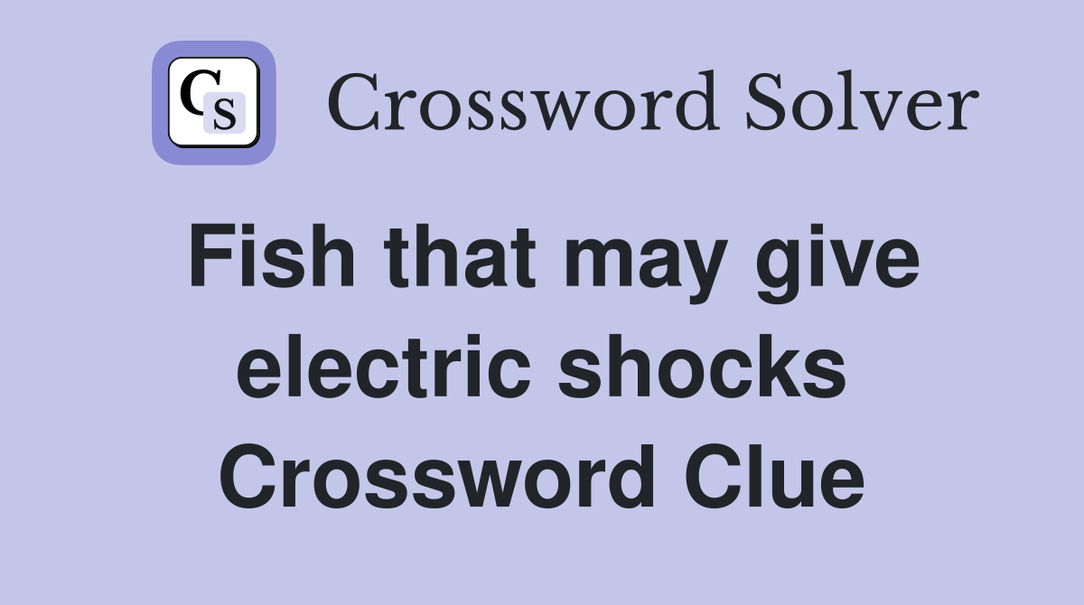 Fish that may give electric shocks Crossword Clue
