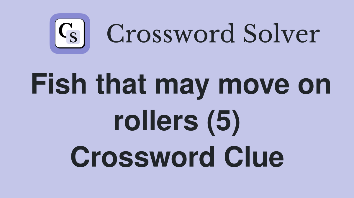 Fish that may move on rollers (5) Crossword Clue
