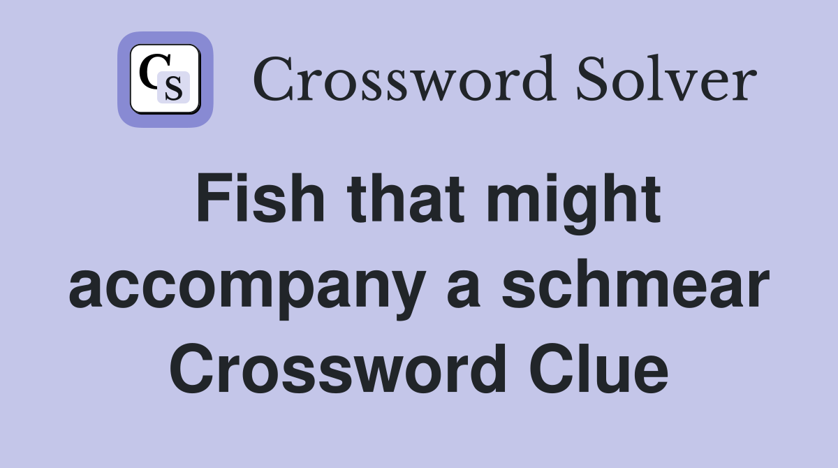 Fish that might accompany a schmear Crossword Clue