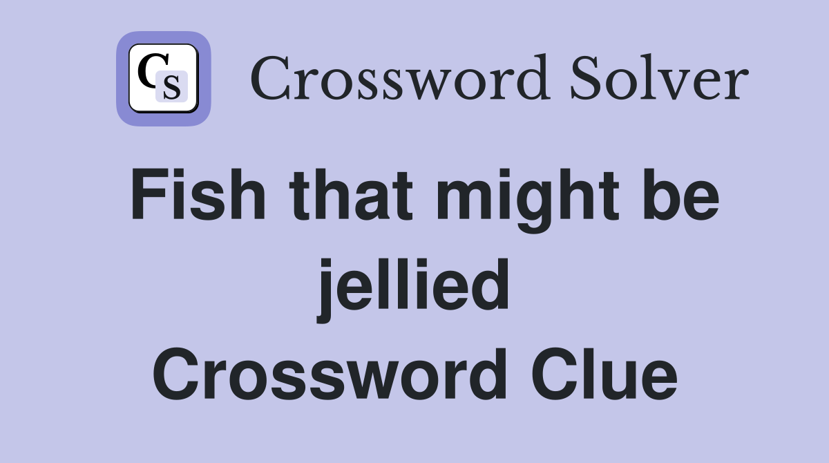Fish that might be jellied Crossword Clue