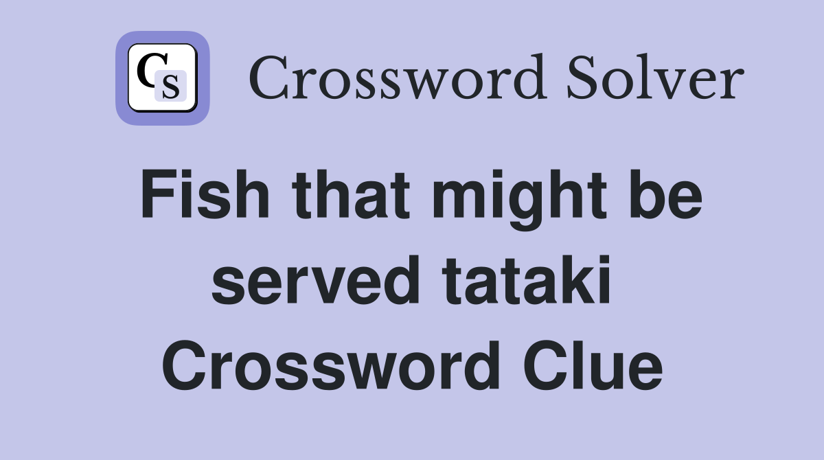 Fish that might be served tataki Crossword Clue