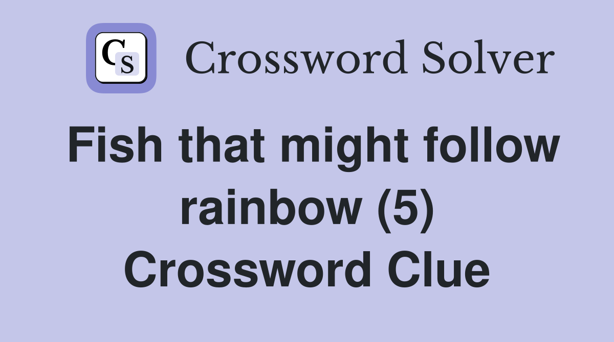 Fish that might follow rainbow (5) Crossword Clue