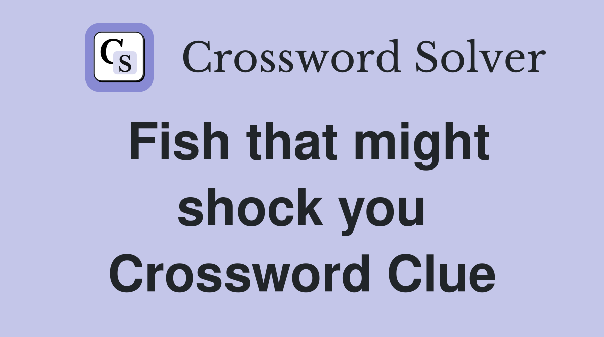 Fish that might shock you Crossword Clue