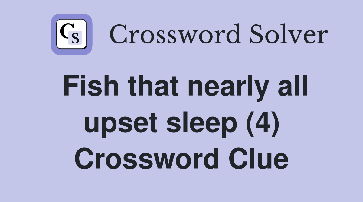 Fish that nearly all upset sleep (4) Crossword Clue