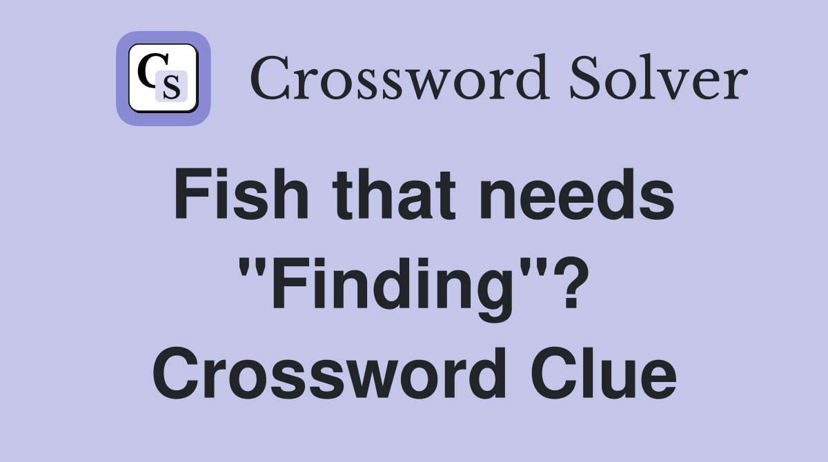 Fish that needs "Finding"? Crossword Clue