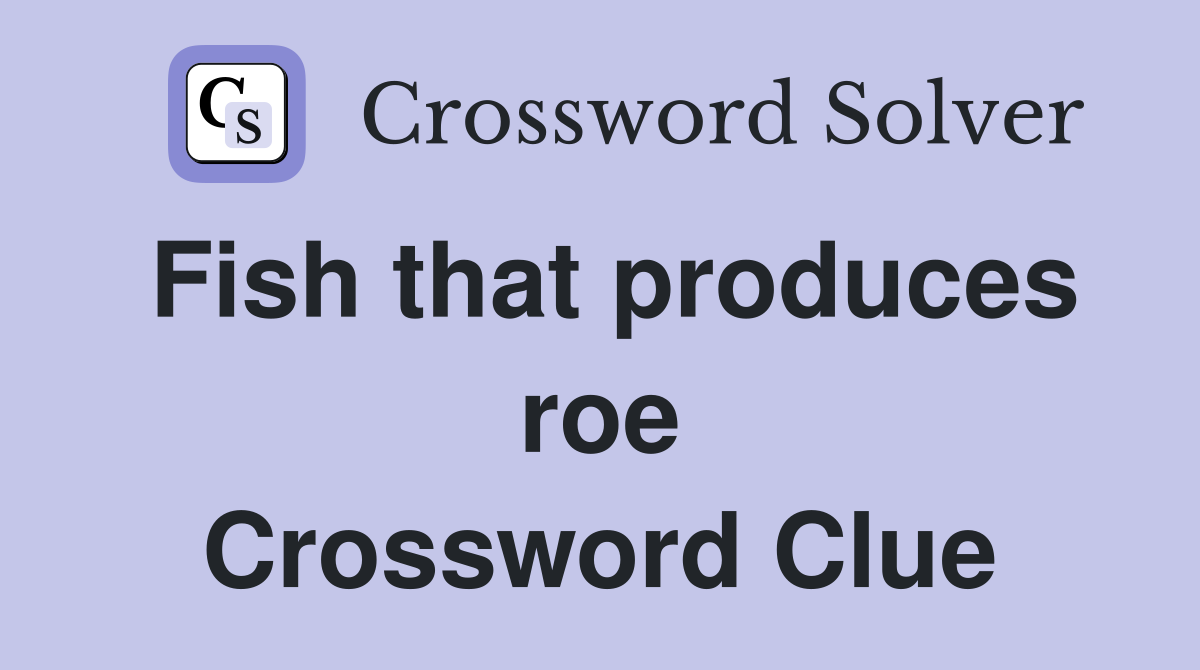Fish that produces roe Crossword Clue
