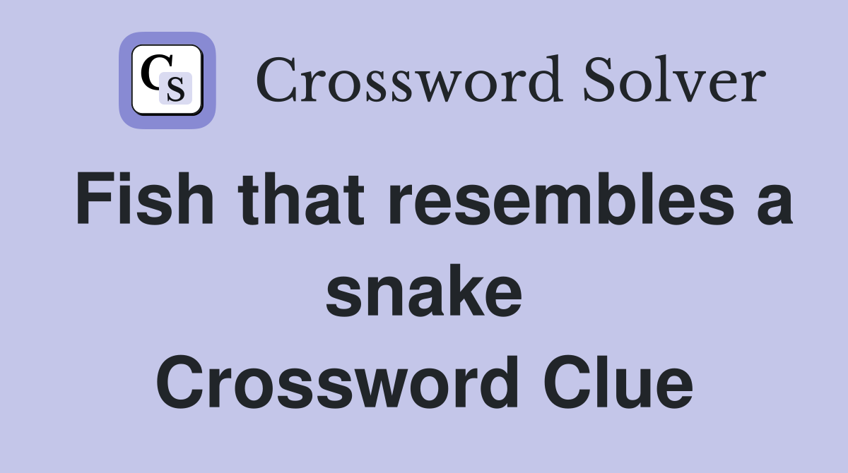 Fish that resembles a snake Crossword Clue