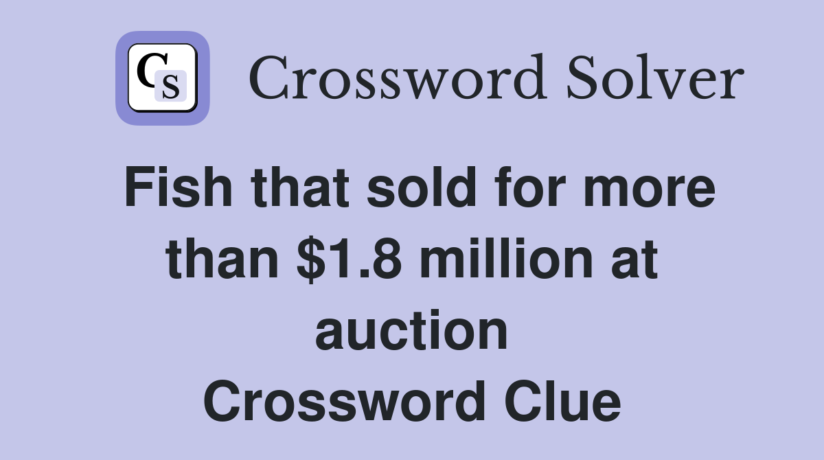 Fish that sold for more than $1.8 million at auction Crossword Clue