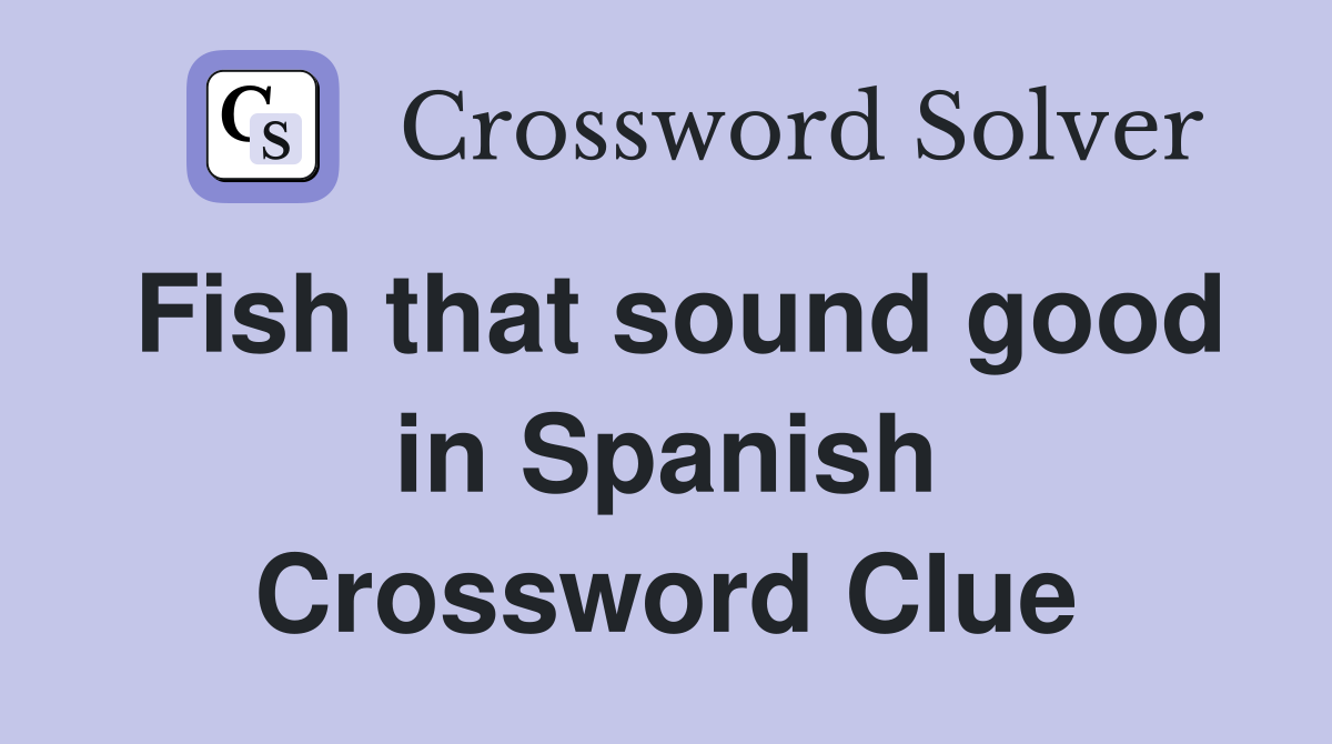 Fish that sound good in Spanish Crossword Clue
