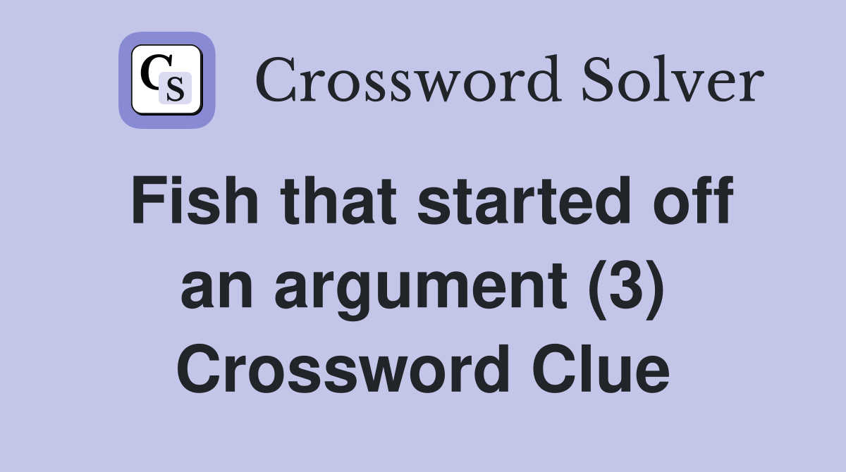 Fish that started off an argument (3) Crossword Clue