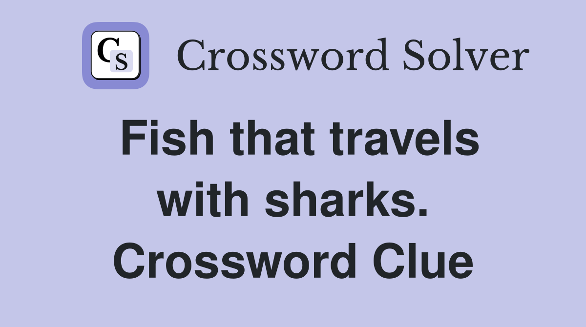 Fish that travels with sharks. Crossword Clue