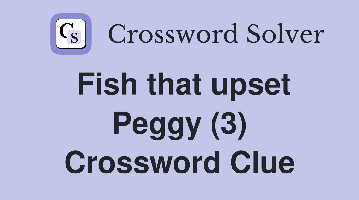 Fish that upset Peggy (3) Crossword Clue