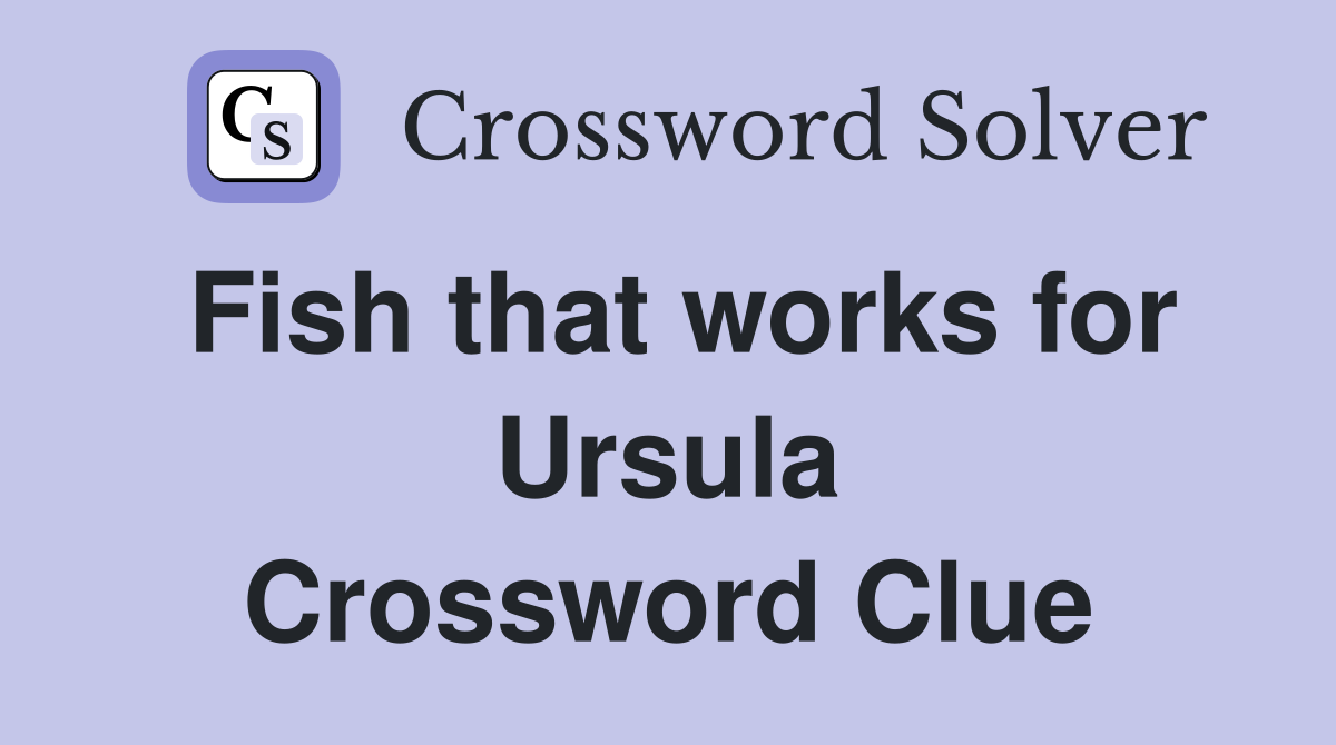 Fish that works for Ursula Crossword Clue