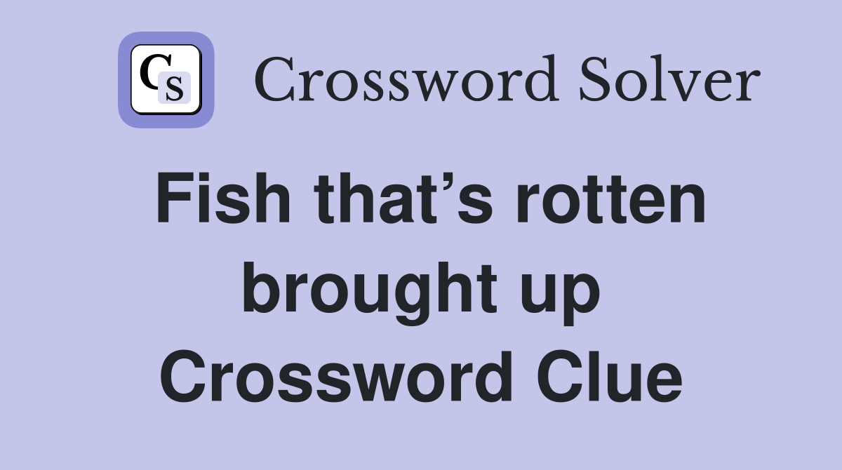 Fish that’s rotten brought up Crossword Clue