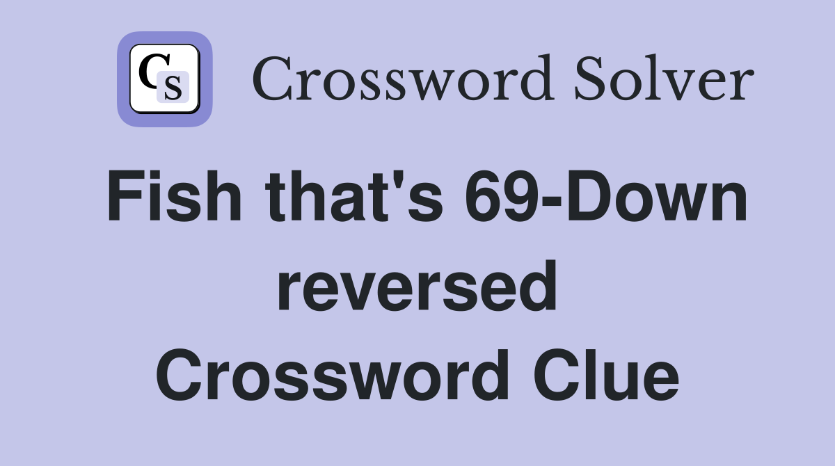Fish that's 69-Down reversed Crossword Clue