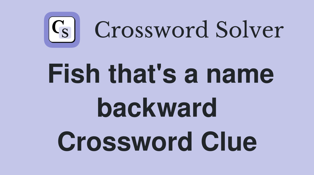 Fish that's a name backward Crossword Clue