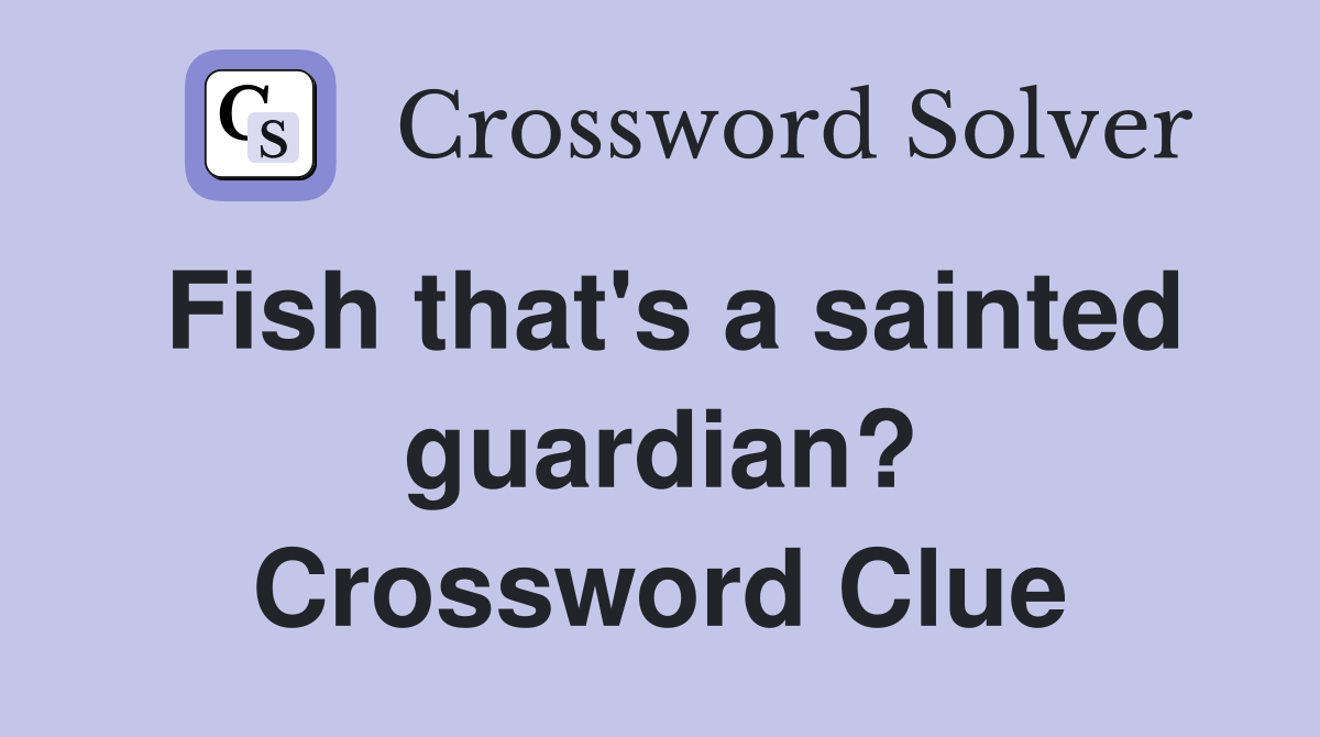 Fish that's a sainted guardian? Crossword Clue