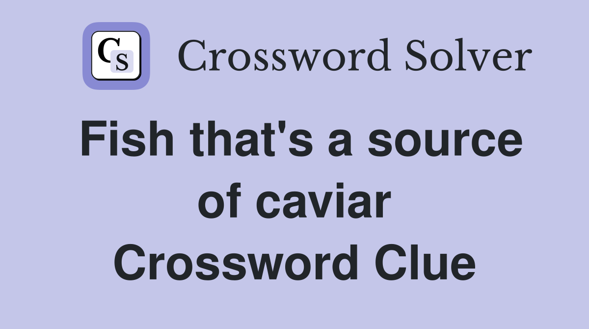 Fish that's a source of caviar Crossword Clue