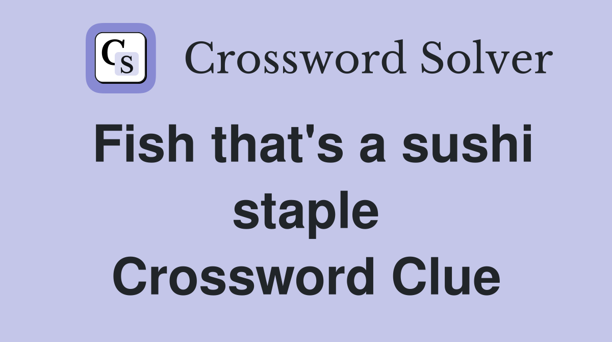 Fish that's a sushi staple Crossword Clue