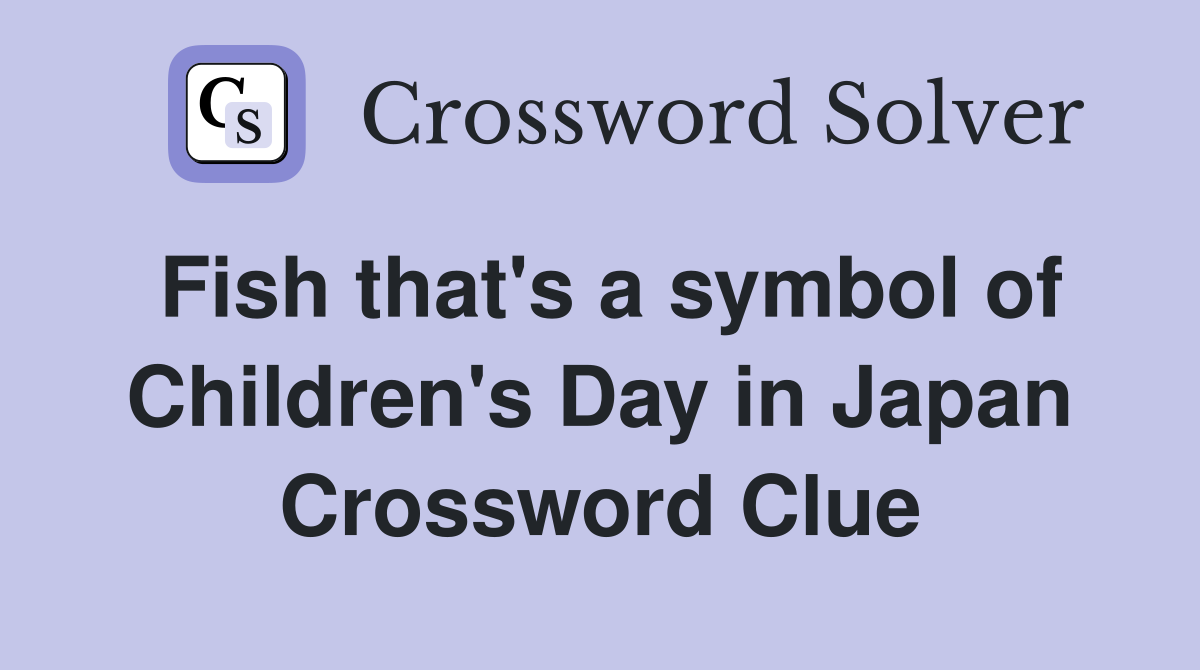 Fish that's a symbol of Children's Day in Japan Crossword Clue