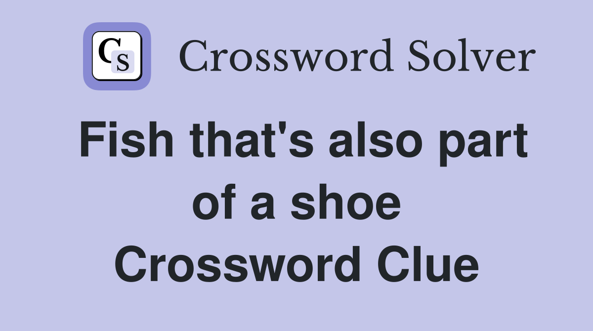 Fish that's also part of a shoe Crossword Clue