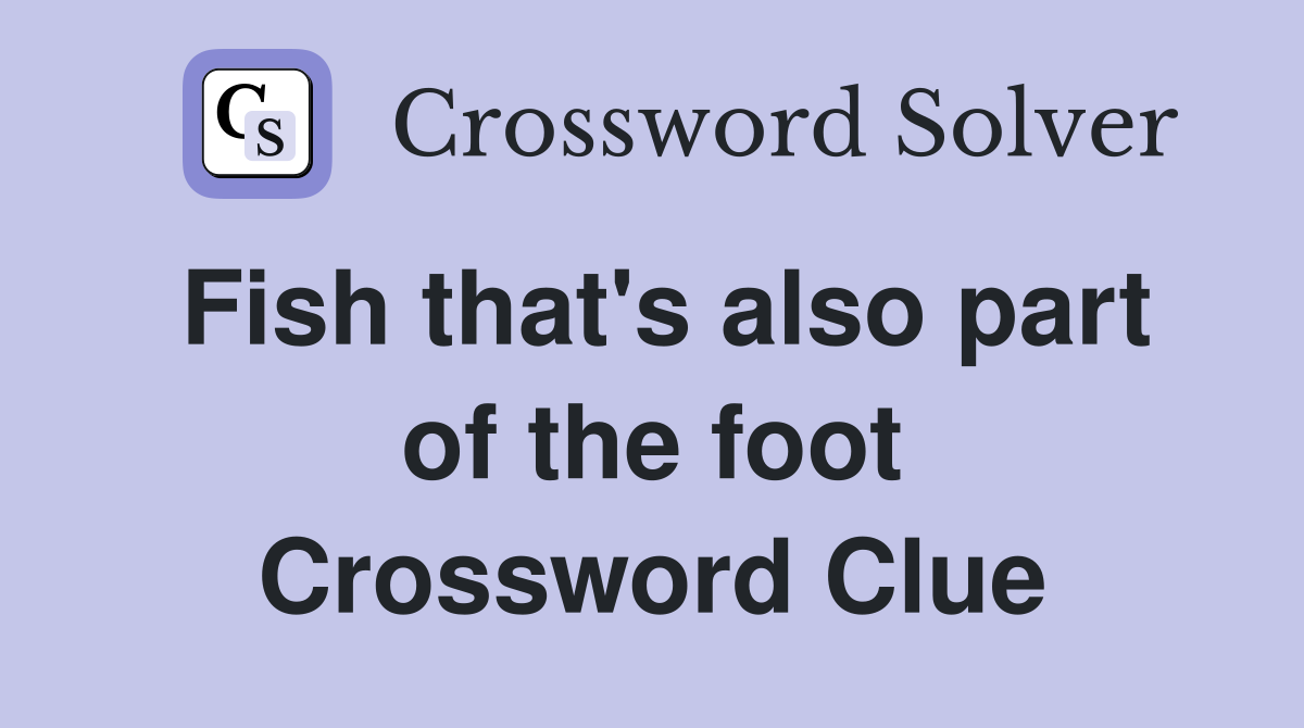 Fish that's also part of the foot Crossword Clue