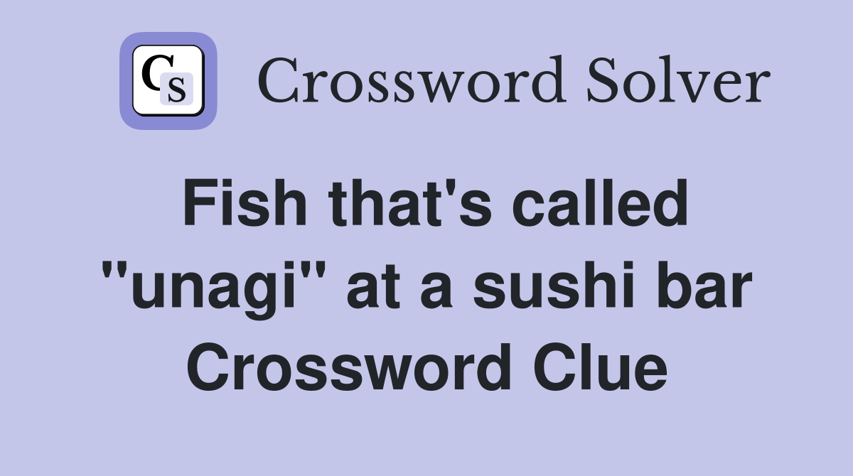 Fish that's called "unagi" at a sushi bar Crossword Clue