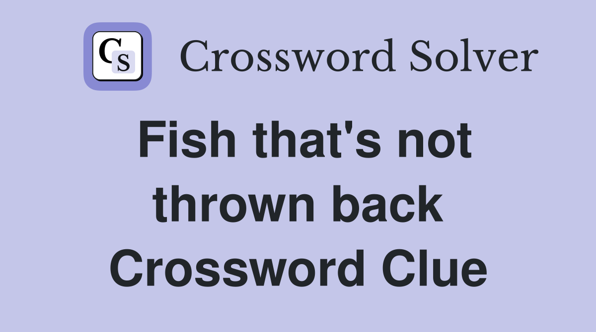 Fish that's not thrown back Crossword Clue