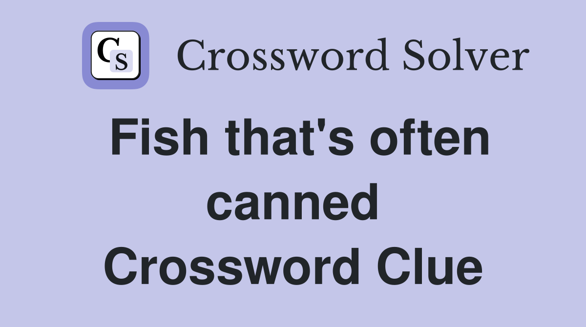 Fish that's often canned Crossword Clue