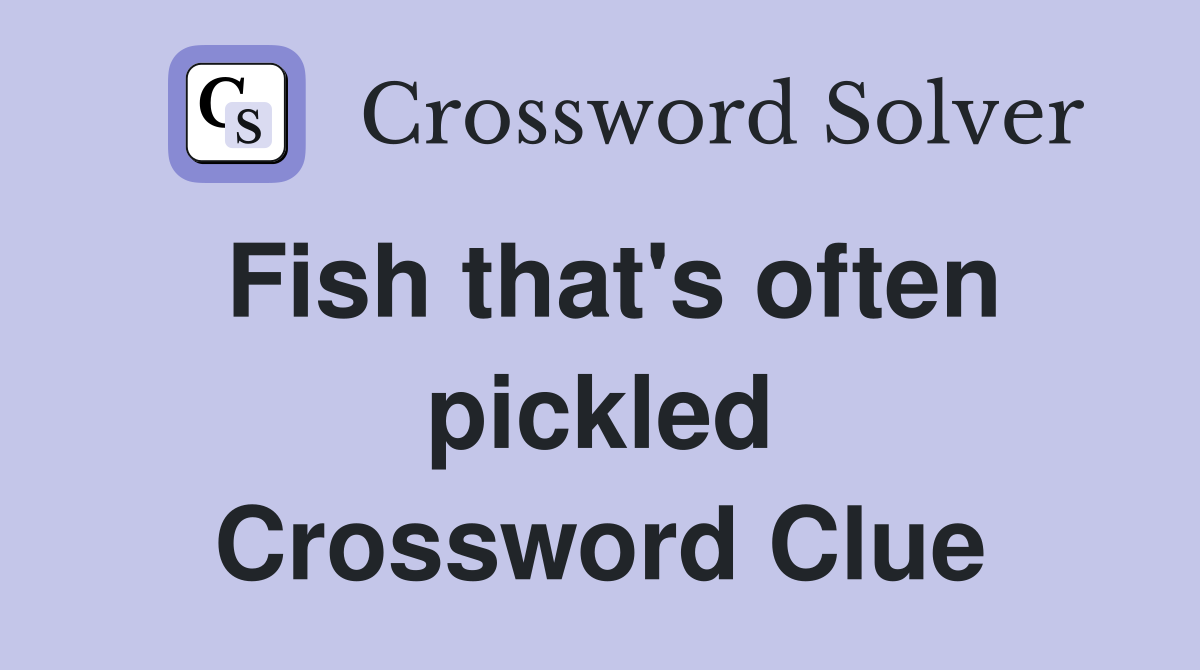 Fish that's often pickled Crossword Clue