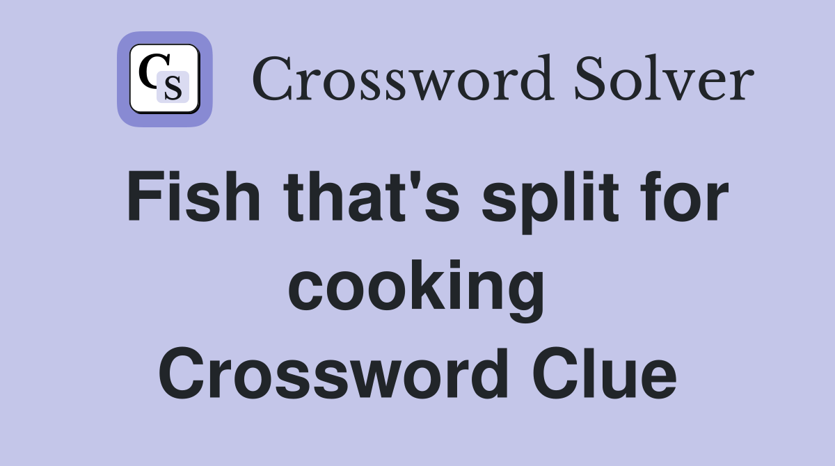 Fish that's split for cooking Crossword Clue