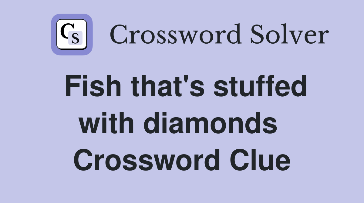 Fish that's stuffed with diamonds  Crossword Clue