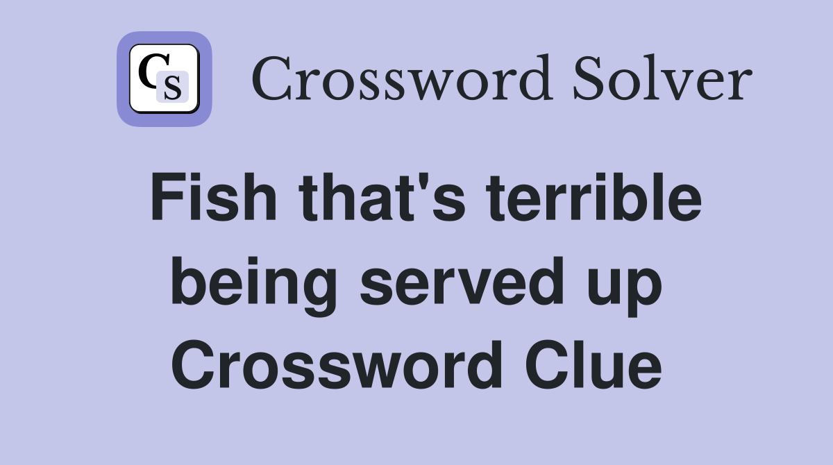 Fish that's terrible being served up Crossword Clue