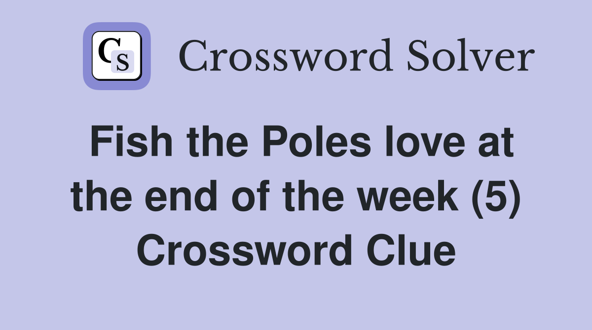 Fish the Poles love at the end of the week (5) Crossword Clue