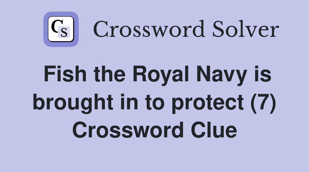Fish the Royal Navy is brought in to protect (7) Crossword Clue