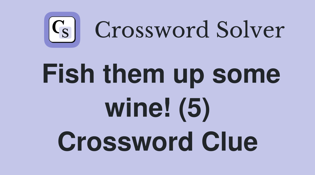 Fish them up some wine! (5) Crossword Clue