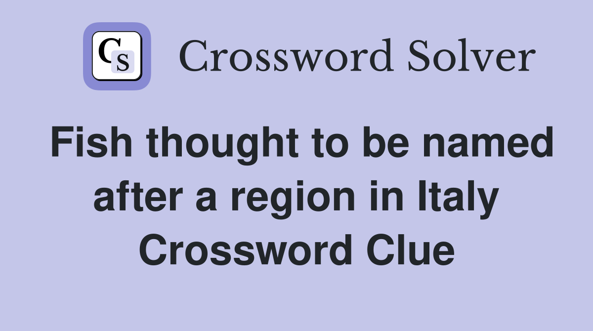 Fish thought to be named after a region in Italy Crossword Clue