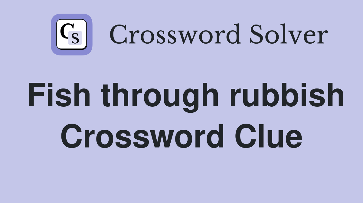 Fish through rubbish Crossword Clue