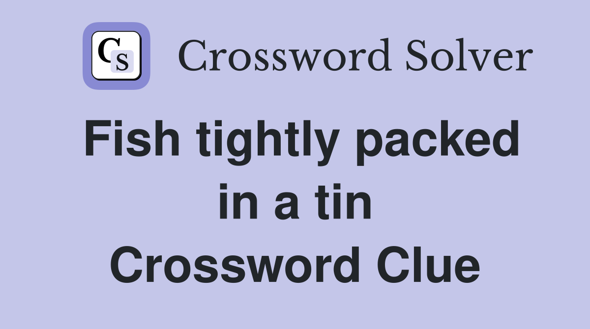Fish tightly packed in a tin Crossword Clue