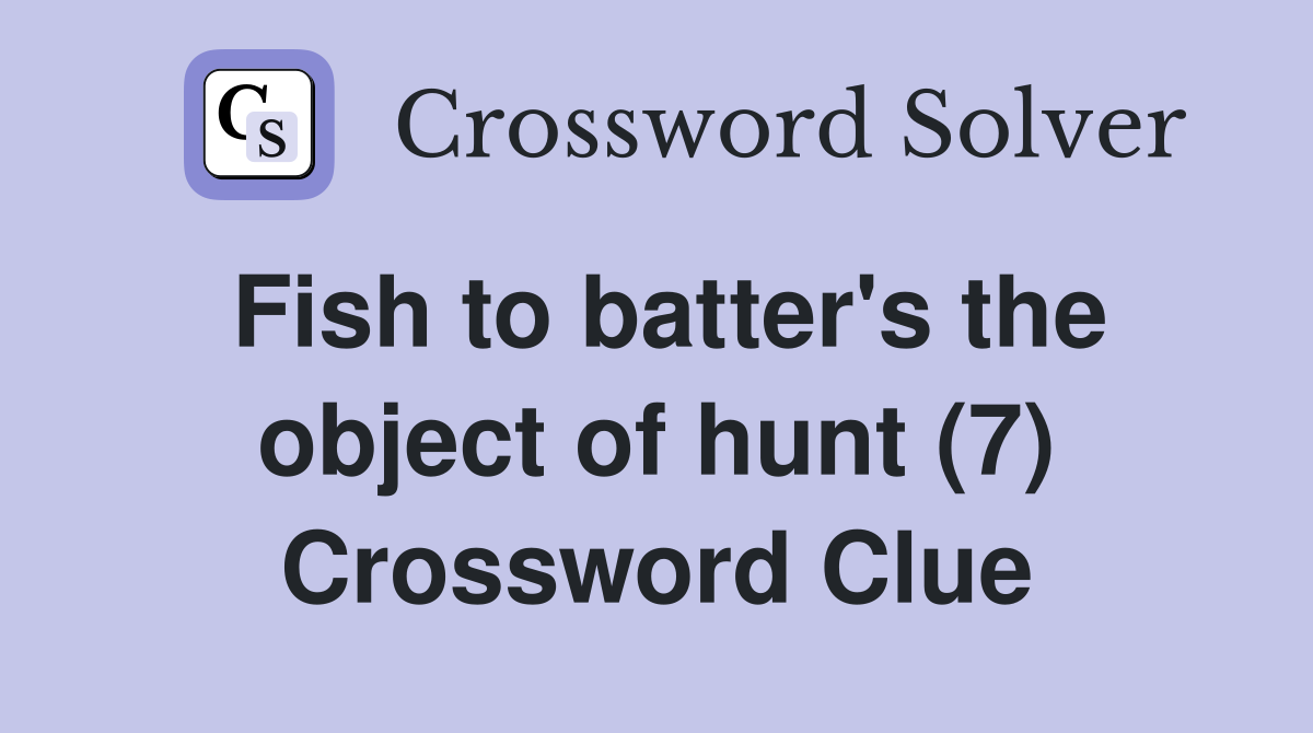 Fish to batter's the object of hunt (7) Crossword Clue