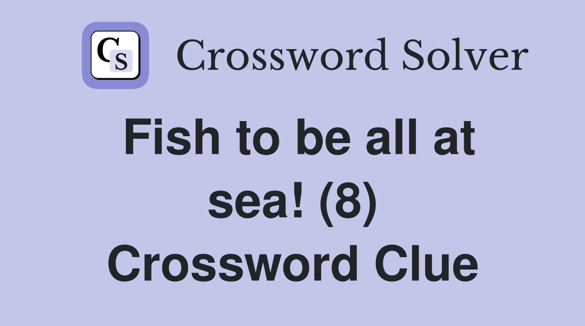 Fish to be all at sea! (8) Crossword Clue