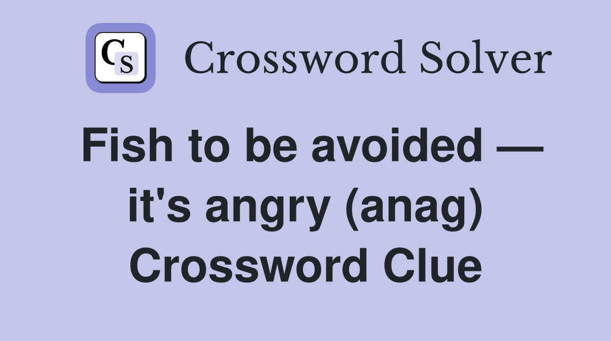 Fish to be avoided — it's angry (anag) Crossword Clue