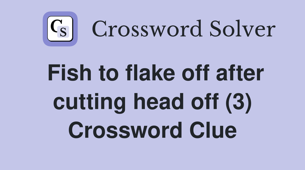 Fish to flake off after cutting head off (3) Crossword Clue