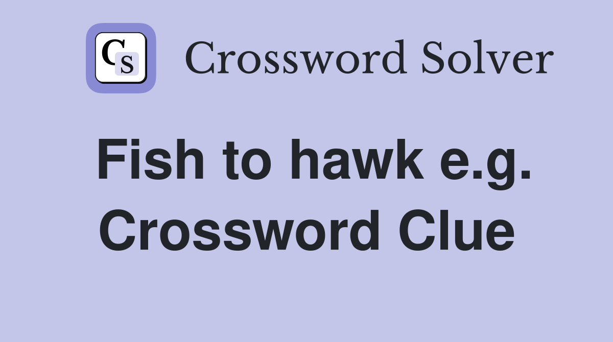 Fish to hawk e.g. Crossword Clue