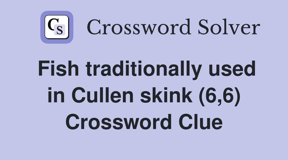 Fish traditionally used in Cullen skink (6,6) Crossword Clue