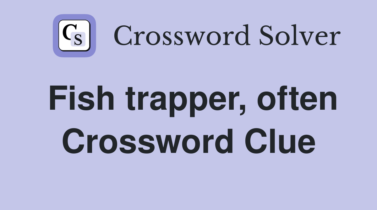 Fish trapper, often Crossword Clue