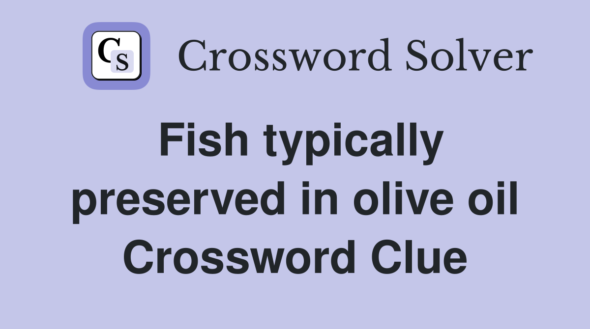 Fish typically preserved in olive oil Crossword Clue