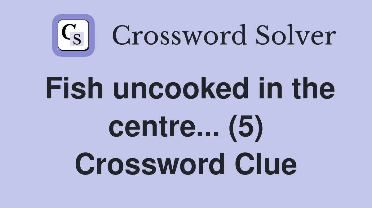Fish uncooked in the centre... (5) Crossword Clue